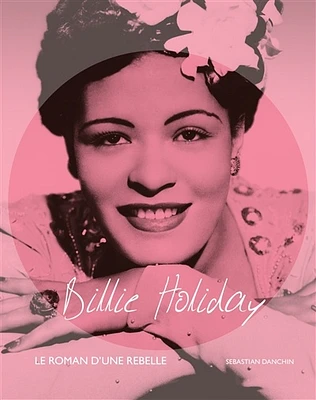 Billie Holiday: le roman d'une rebelle