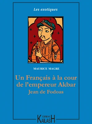 Un Français à la cour de l’empereur Akbar – Jean de Fodoas