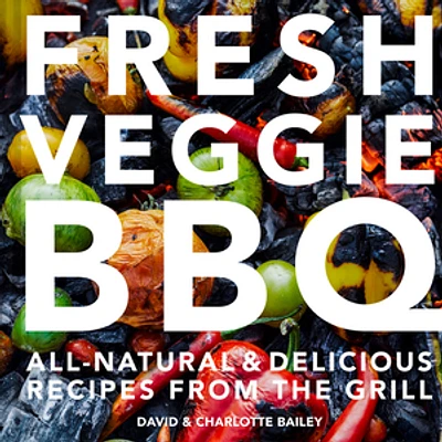 Fresh Veggie BBQ: All-natural & delicious recipes from the grill