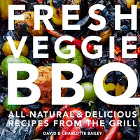 Fresh Veggie BBQ: All-natural & delicious recipes from the grill