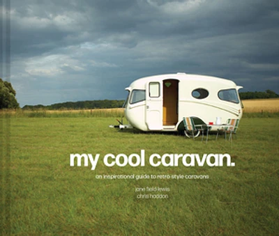 My Cool Caravan: An inspirational guide to retro-style caravans (My Cool)