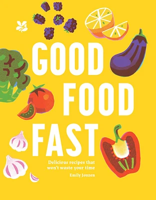 Good Food Fast: Delicious recipes that won't waste your time