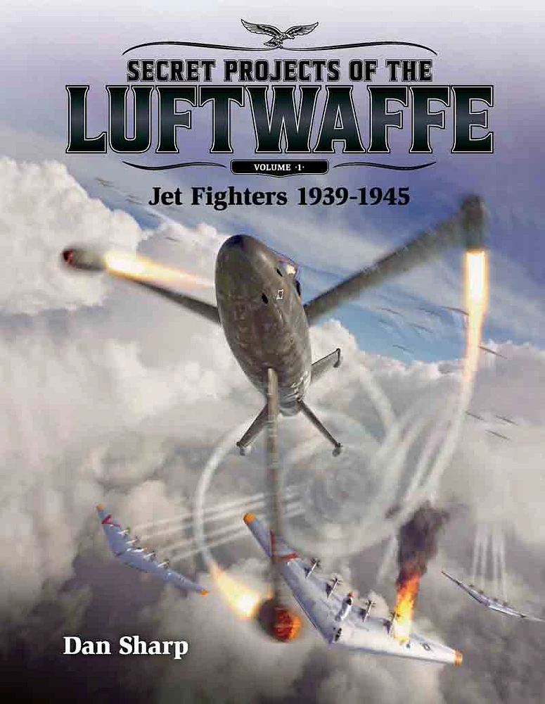 Secret Projects of the Luftwaffe - Vol 1 - Jet Fighters 1939 -1945