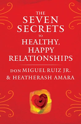 The Seven Secrets to Healthy, Happy Relationships