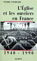 L'Eglise et les ouvriers en France 1940-1990