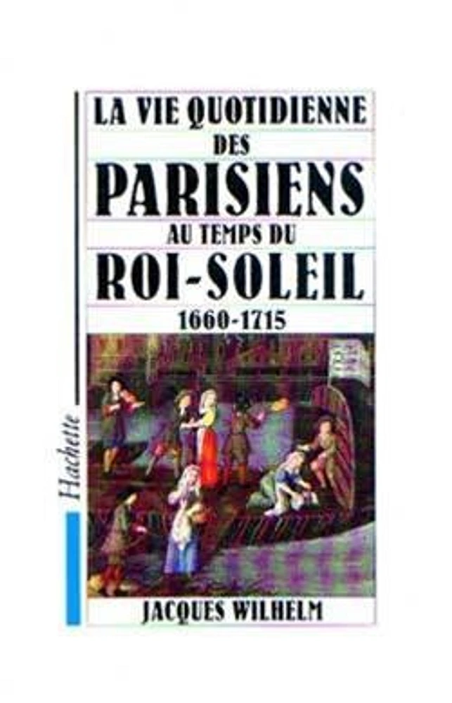 La Vie quotidienne des Parisiens au temps du Roi Soleil