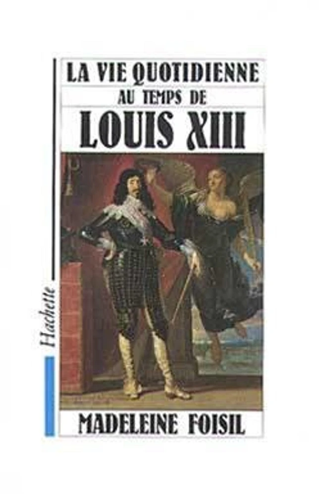 La Vie quotidienne au temps de Louis XIII