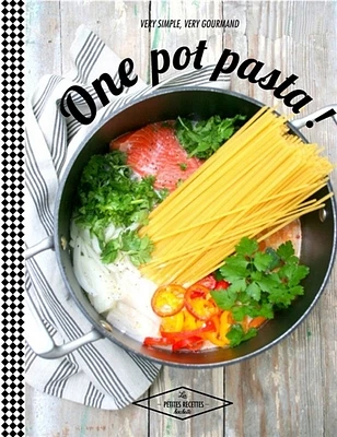 One pot pasta: 30 recettes de pâtes tout en un