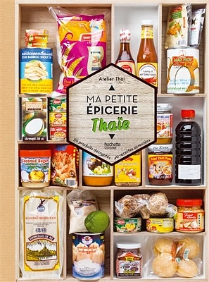 Ma petite épicerie thaïe:50 produits décriptés, 40 recettes...