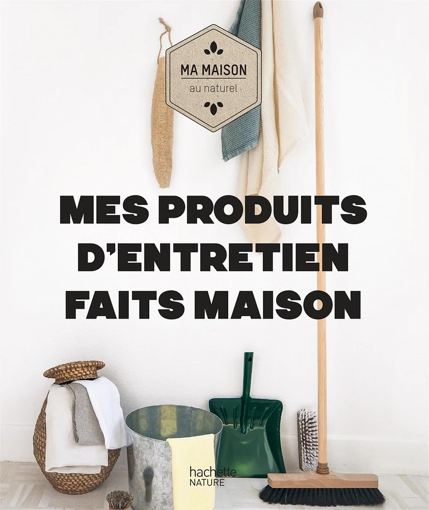 Mes produits d'entretien faits maison : ma maison au naturel