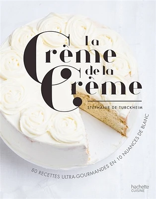 La crème de la crème : 80 recettes ultra-gourmandes...