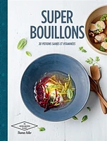 Super bouillons : 30 potions saines et vitaminées