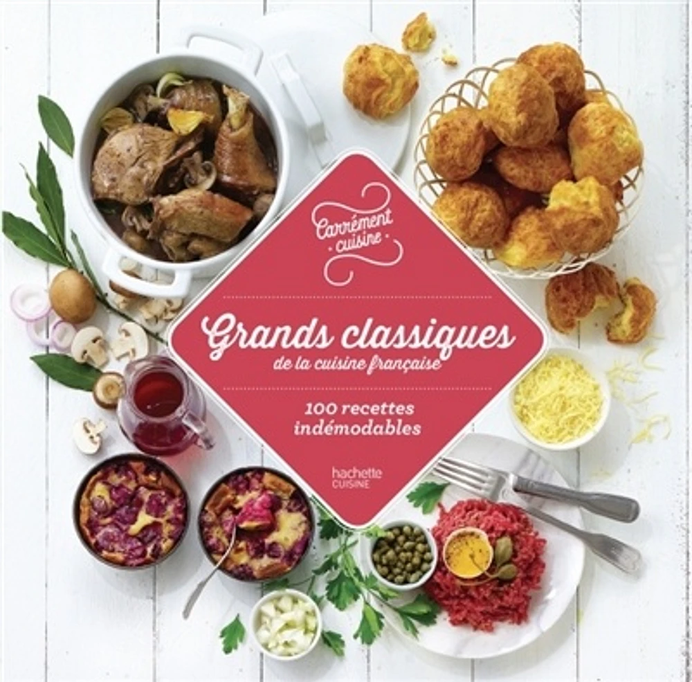 Grands classiques de la cuisine française : 100 recettes...