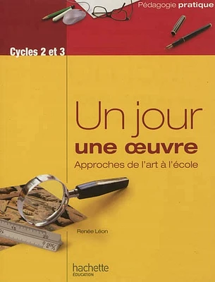 Un jour, une oeuvre: approches de l'art à l'école : cycles 2 et 3