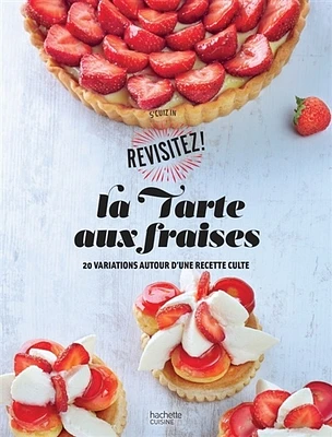 La tarte aux fraises: 20 variations autour d'une recette culte