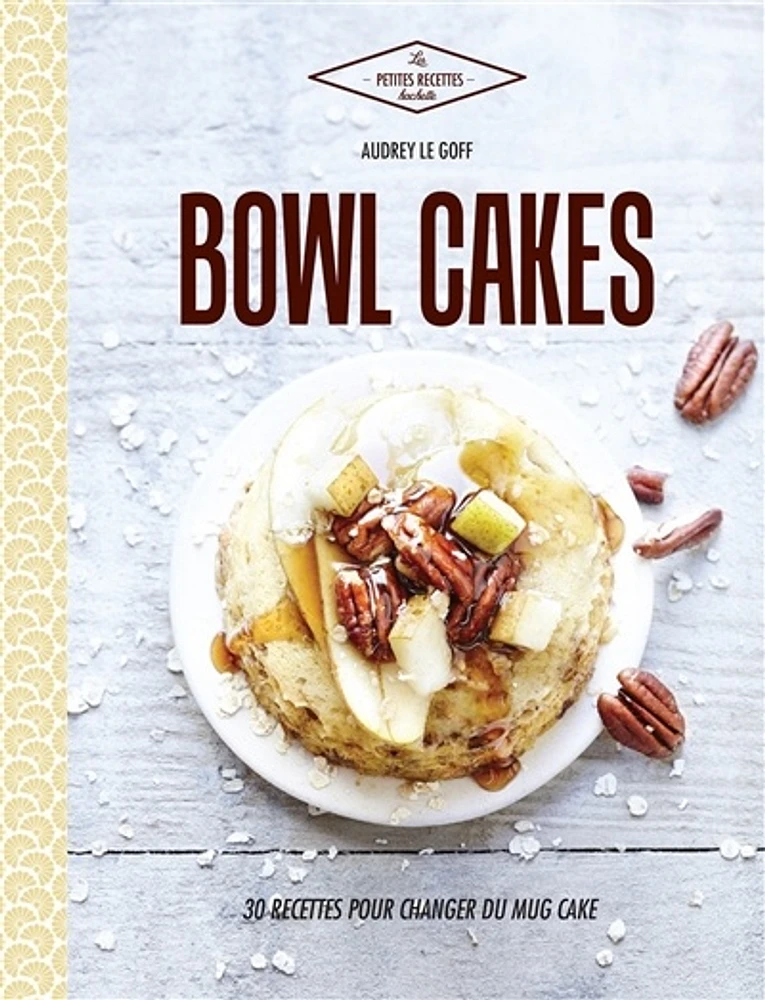 Bowl cakes: 30 recettes pour changer du mug cake