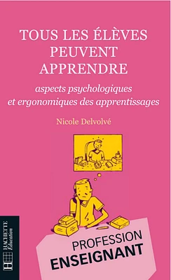 Tous les élèves peuvent apprendre - Aspects psychologiques et ergonomiques des apprentissages