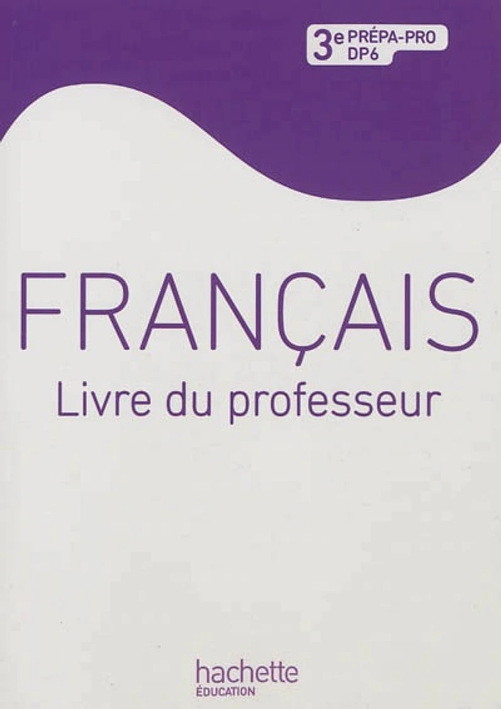 Français, 3e prépa-pro, DP6: livre du professeur