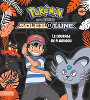 Pokémon : la série Soleil et Lune. Le courage de Flamiaou