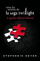 Tous les Secrets de la Saga Twilight : le Guide Officiel Illustré