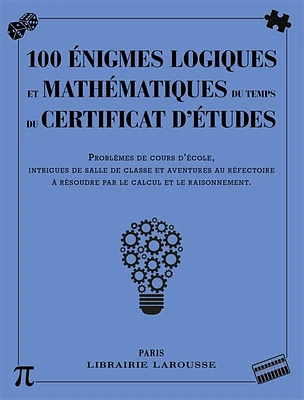 100 énigmes logiques mathématiques au temps du certificat d'études : problèmes de cours d'école, intrigues de salle de classe et aventures au réfectoire à résoudre par le calcul et le raisonnement