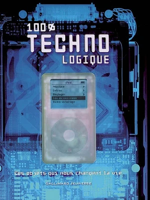 100 % techno logique : ces objets qui nous changent la vie