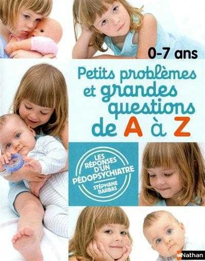 0-7 ans, petits problèmes et grandes questions de A à Z : les réponses d'un pédopsychiatre