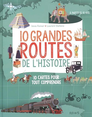 10 grandes routes de l'histoire : 10 cartes pour tout comprendre