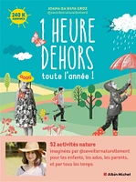 1 heure dehors toute l'année ! : 52 activités nature pour les enfants, les ados, les parents, et par tous les temps