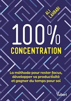 100 % concentration : la méthode pour rester focus, développer sa productivité et gagner du temps pour soi