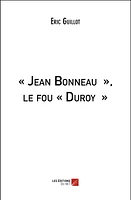 « Jean Bonneau », le fou « Duroy »