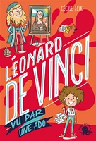 100 % bio : Léonard de Vinci - vu par une ado