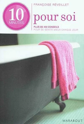 10 minutes pour soi : plus de 400 conseils pour se sentir mieux chaque jour