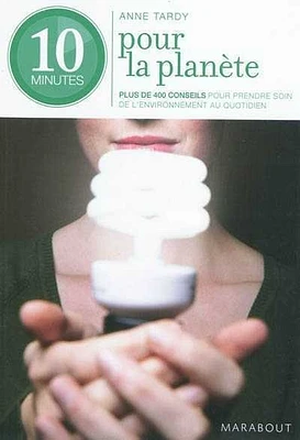 10 minutes pour la planète : 300 éco-gestes au quotidien