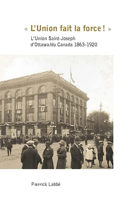 « L'Union fait la force » : L'Union Saint-Joseph d'Ottawa/du Canada 1863-1920