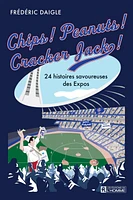  Chips ! Peanuts ! Cracker Jack ! : 24 histoires savoureuses des Expos