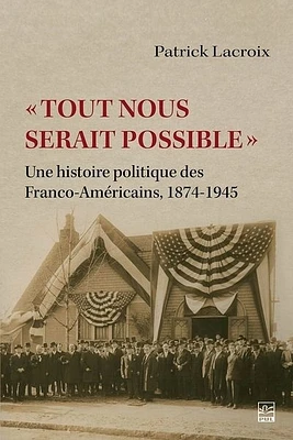 « Tout nous serait possible » : Une histoire politique des Franco-Américains, 1874-1945