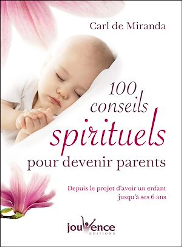 100 conseils spirituels et pratiques pour devenir parents : depuis le projet d'avoir un enfant jusqu'à ses 6 ans