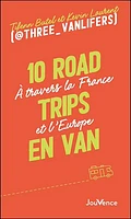 10 road trips en van : à travers la France et l'Europe