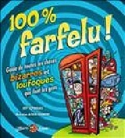 100% farfelu! : guide de toutes les choses bizarres et loufoques que font les gens