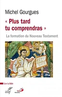 « Plus tard tu comprendras » : la formation du Nouveau Testament