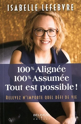 100% alignée, 100% assumée, Tout est possible! : Relevez n'importe quel défi de vie