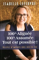 100% alignée, 100% assumée, Tout est possible! : Relevez n'importe quel défi de vie