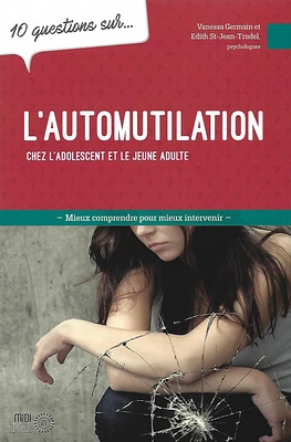 10 questions sur... l'automutilation chez l'adolescent et le jeune adulte : mieux comprendre pour mieux intervenir