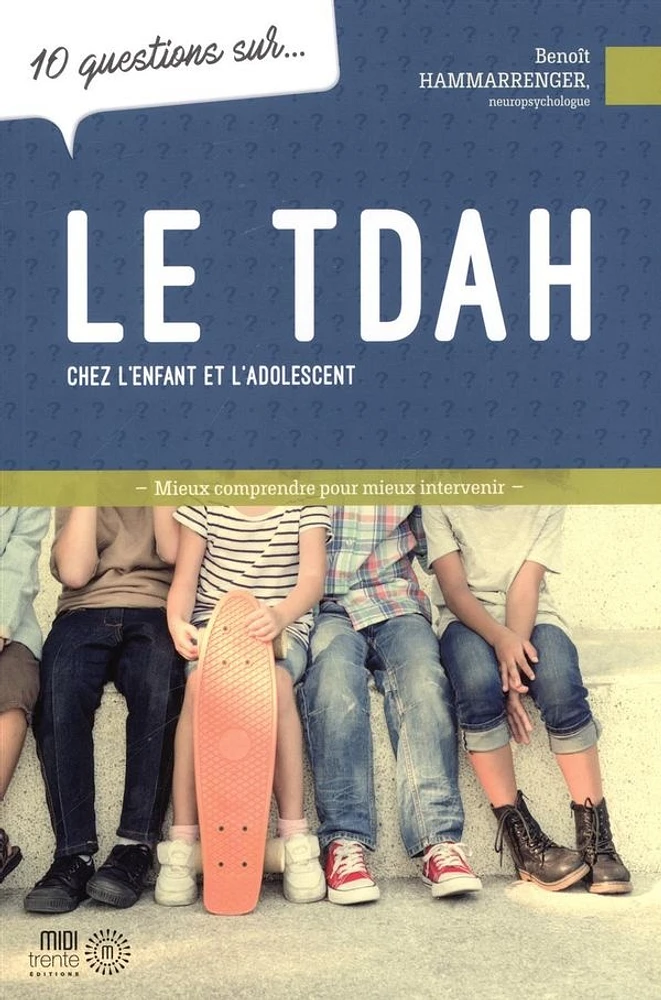 10 questions sur... le TDAH chez l'enfant et l'adolescent : Mieux comprendre pour mieux intervenir