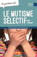 10 questions sur... Le mutisme sélectif chez l'enfant : Mieux comprendre pour mieux intervenir