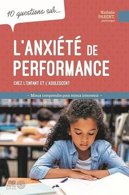 10 questions sur... l'anxiété de performance chez l'enfant et l'adolescent : mieux comprendre pour mieux intervenir