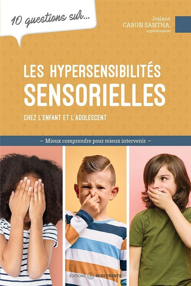 10 questions sur... les hypersensibilités sensorielles chez l'enfant et l'adolescent : Mieux comprendre pour mieux intervenir