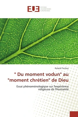 " Du moment vodun" au "moment chrétien" de Dieu : Essai phénoménologique sur l'expérience religieuse de l'Humanité