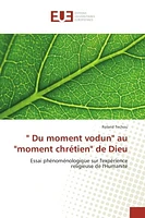 " Du moment vodun" au "moment chrétien" de Dieu : Essai phénoménologique sur l'expérience religieuse de l'Humanité
